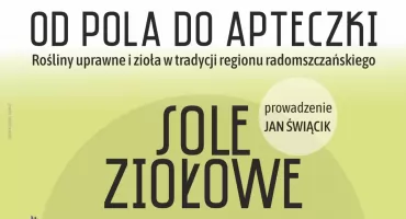 Od pola do apteczki. Rośliny uprawne i zioła w tradycji regionu radomszczańskiego. Muzeum i TPM zapraszają do zagrody tatarskiej